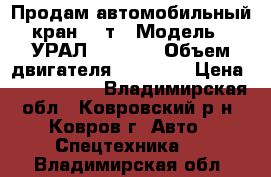 Продам автомобильный кран 25 т › Модель ­ УРАЛ-45717-1 › Объем двигателя ­ 11 150 › Цена ­ 2 200 000 - Владимирская обл., Ковровский р-н, Ковров г. Авто » Спецтехника   . Владимирская обл.